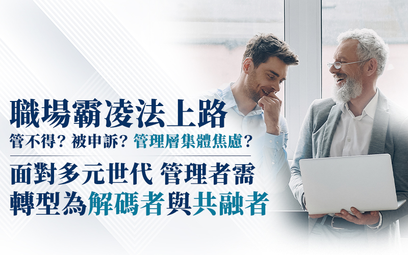 迎接職場霸凌新法 重塑卓越領導力:從「法律防禦」到「跨世代人才吸鐵」