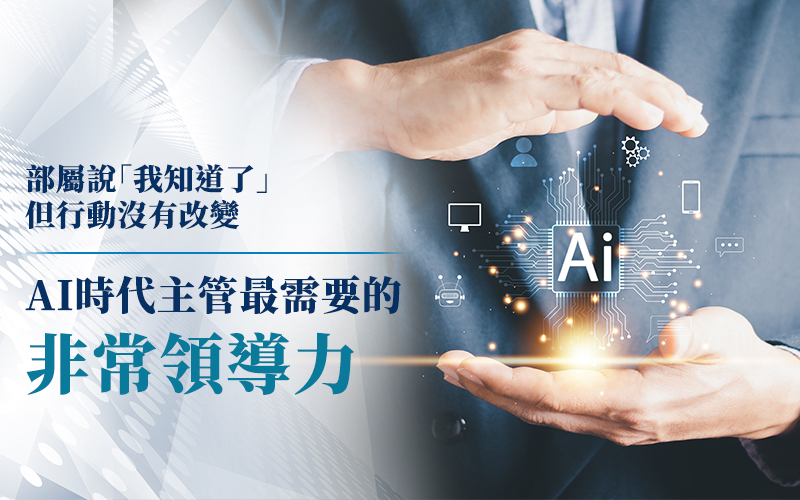 部屬說「我知道了」，但行動沒有改變：AI時代主管最需要的非常領導力